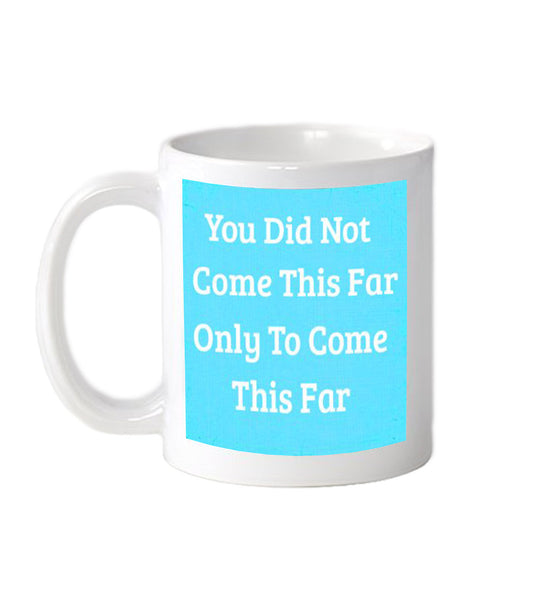 You Did Not Come This Far Mug